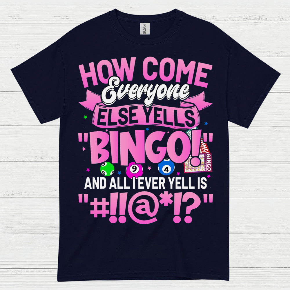 How Come Everyone Else Yells Bingo T Shirt