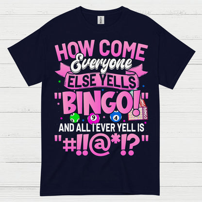 How Come Everyone Else Yells Bingo T Shirt