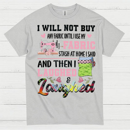 I Will Not Buy Fabric Until I Use My Stash Sewing T Shirt