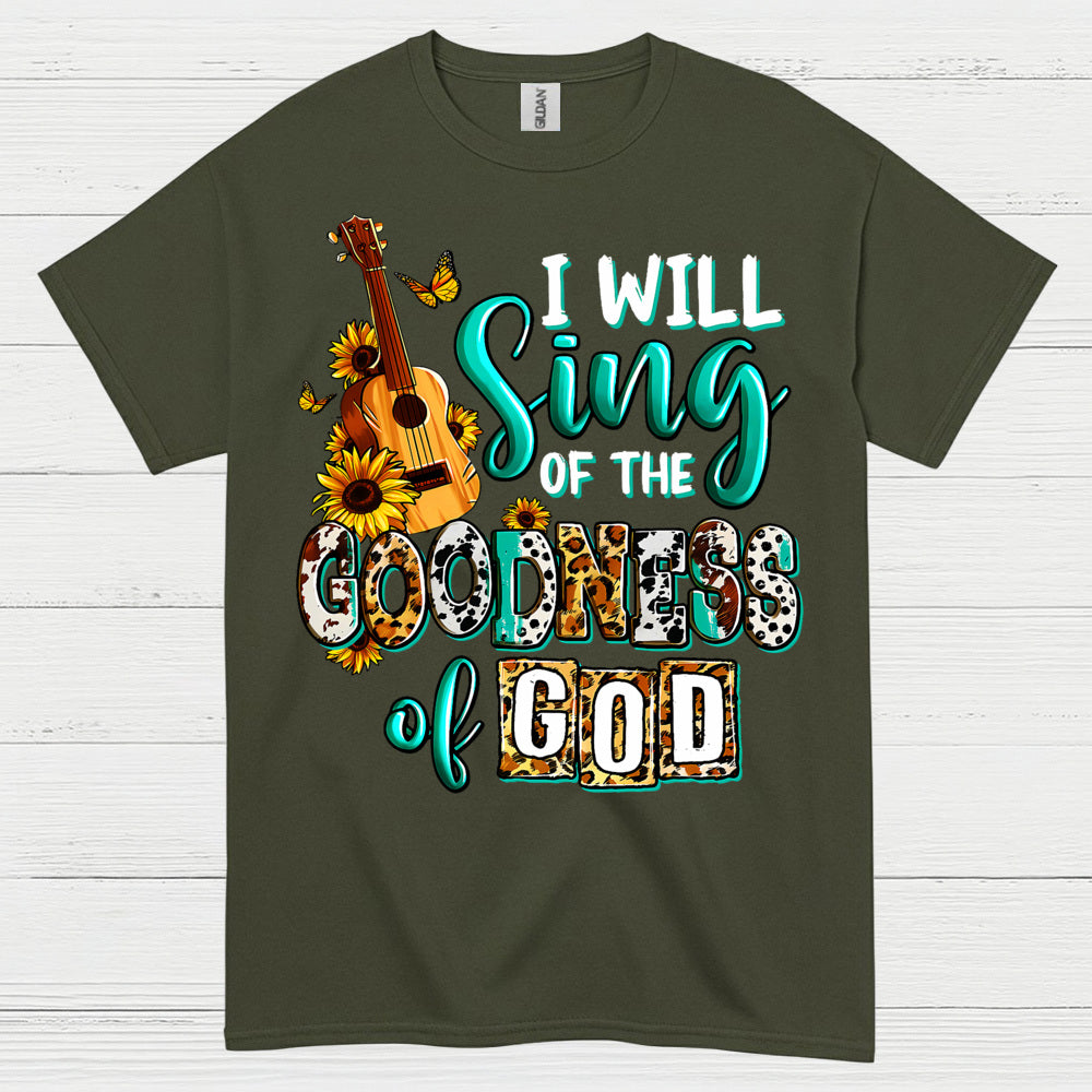 I Will Sing Of The Goodness Of God T Shirt