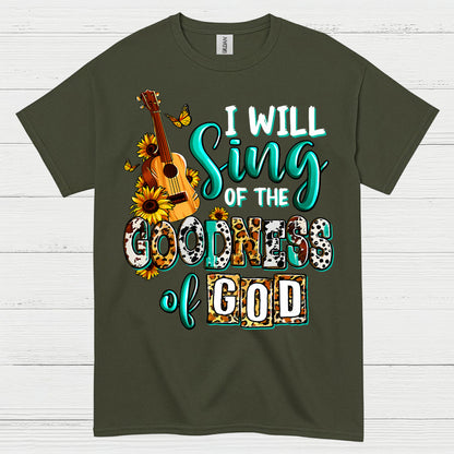 I Will Sing Of The Goodness Of God T Shirt