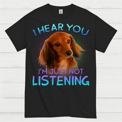I Hear You Im Just Not Listening Dachshund Dog T Shirt