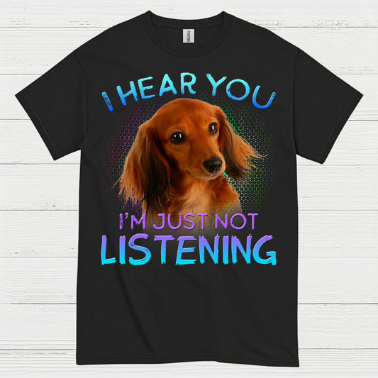 I Hear You Im Just Not Listening Dachshund Dog T Shirt