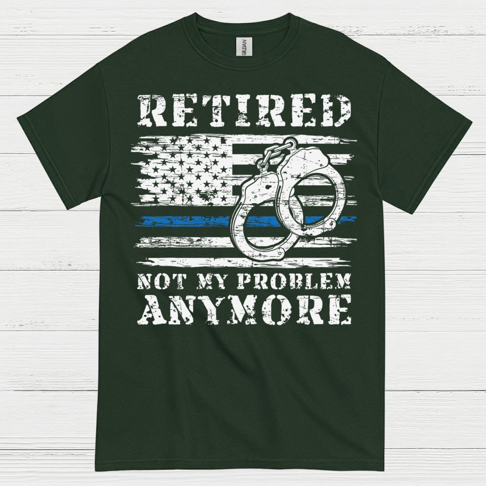 Retired Not My Problem Anymore Police T Shirt