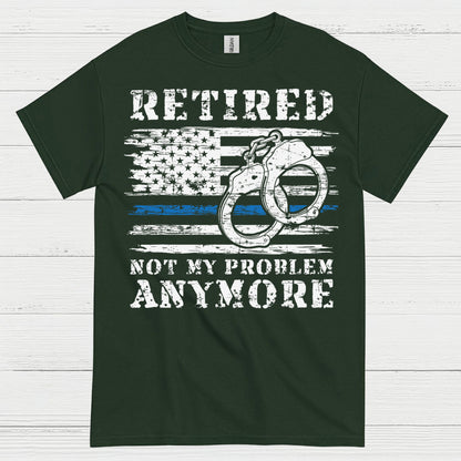 Retired Not My Problem Anymore Police T Shirt