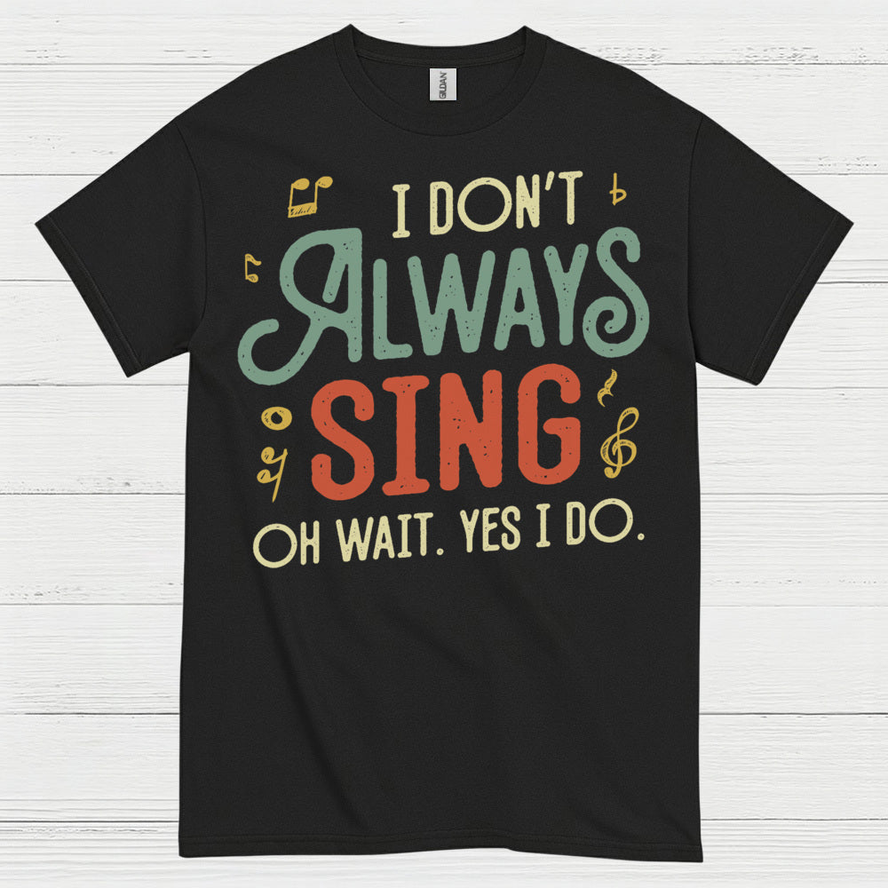 I Don’t Always Sing Funny Singing T Shirt