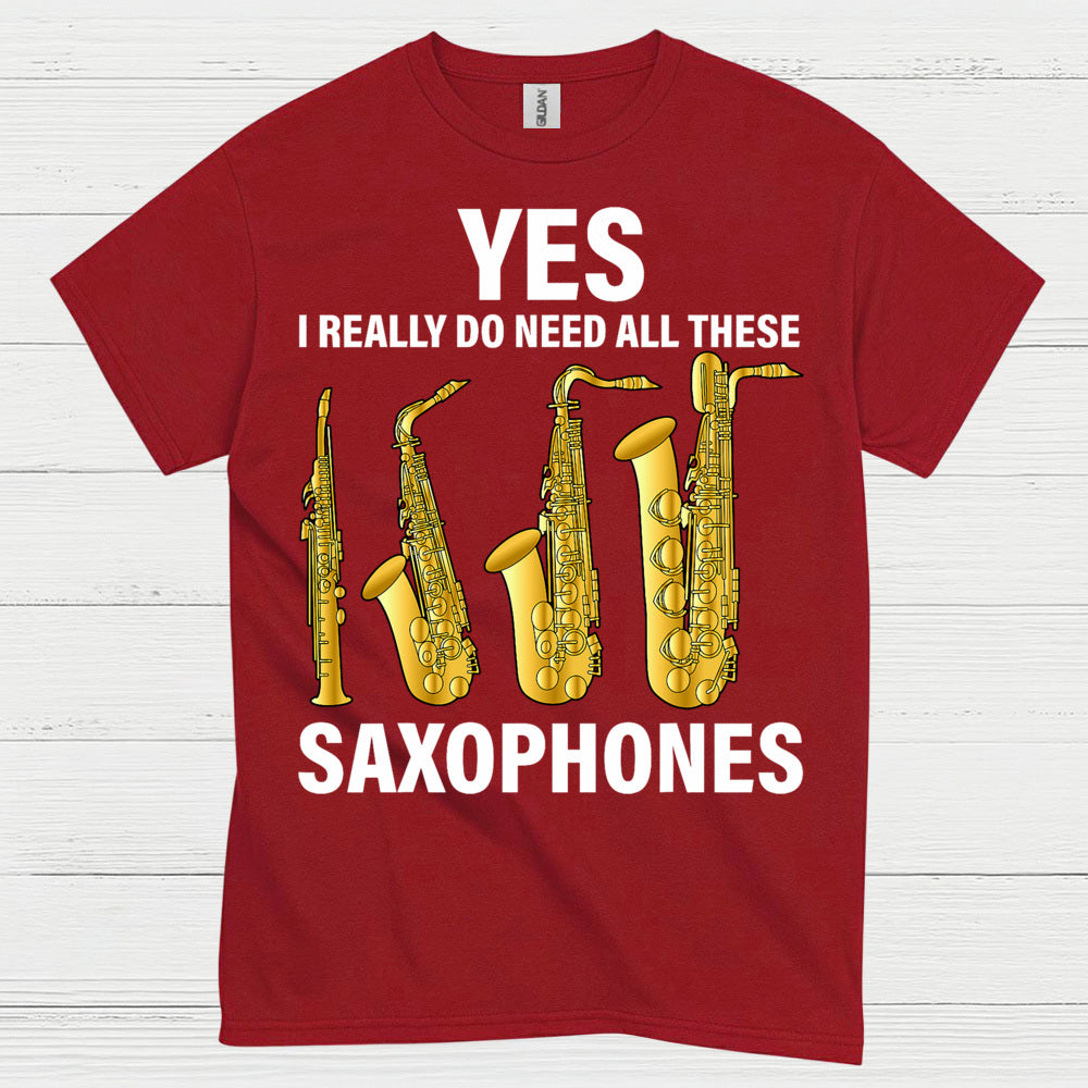 Yes I Really Need All These Saxophones T Shirt