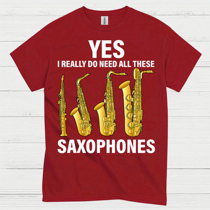 Yes I Really Need All These Saxophones T Shirt