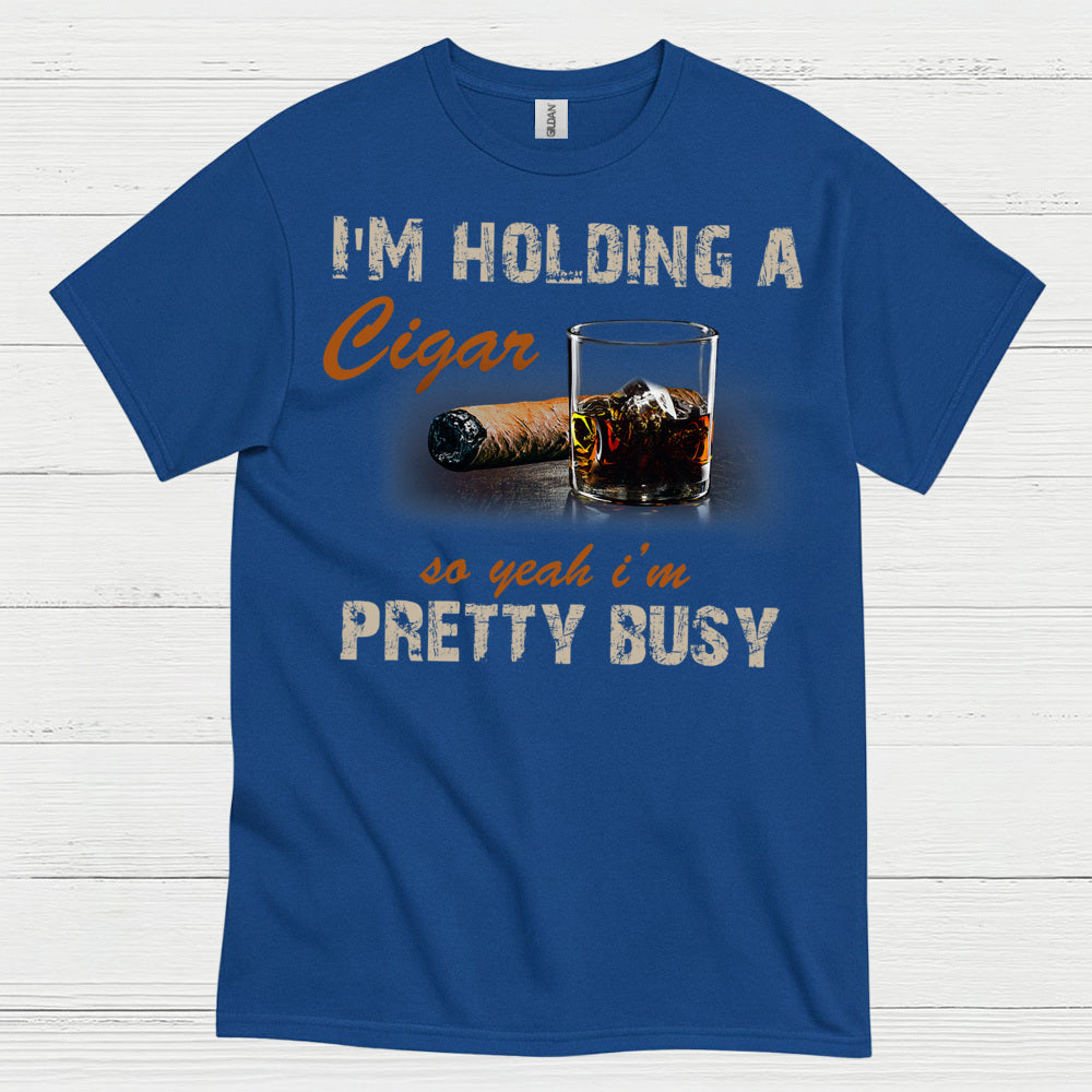 I’m Holding A Cigar Pretty Busy T Shirt
