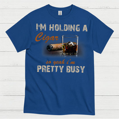 I’m Holding A Cigar Pretty Busy T Shirt