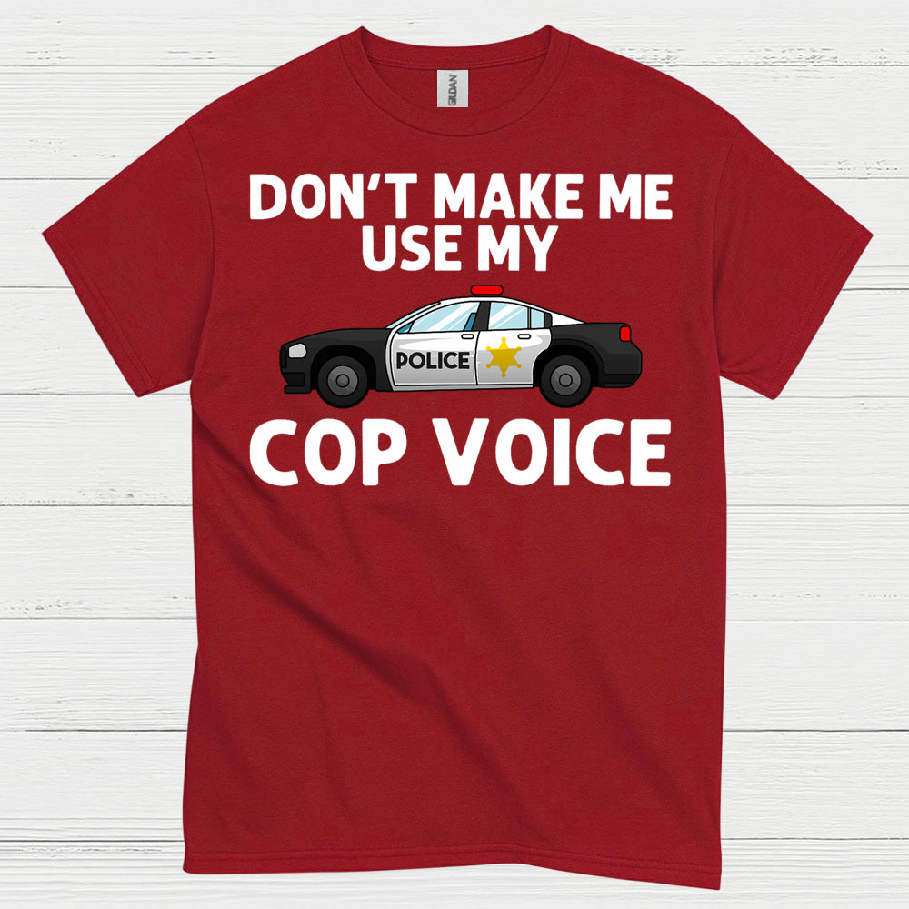 Don’t Make Me Use My Cop Voice T Shirt