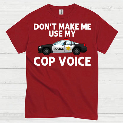 Don’t Make Me Use My Cop Voice T Shirt