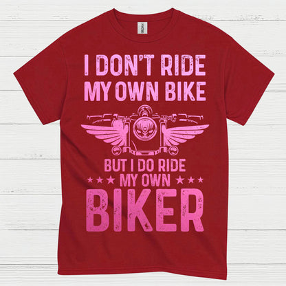I Don’t Ride My Own Bike But I Do Ride My Own Biker T Shirt