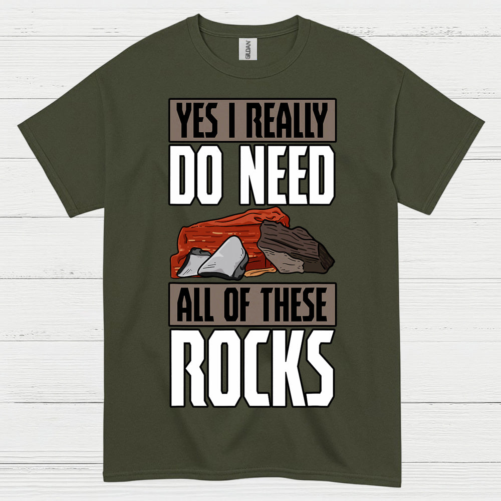 Yes I Really Do Need All Of These Rocks T Shirt