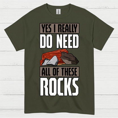 Yes I Really Do Need All Of These Rocks T Shirt