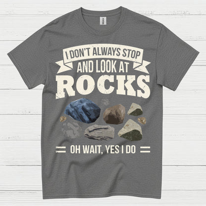 I Dont Always Stop And Look At Rocks T Shirt