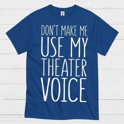 Don’t Make Me Use My Theater Voice T Shirt