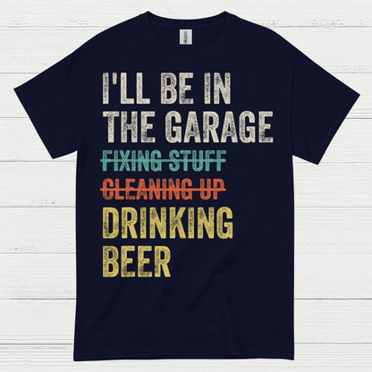 I'll Be In The Garage Drinking Beer T Shirt