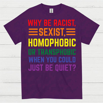 Why Be Racist Sexist Homophobic T Shirt