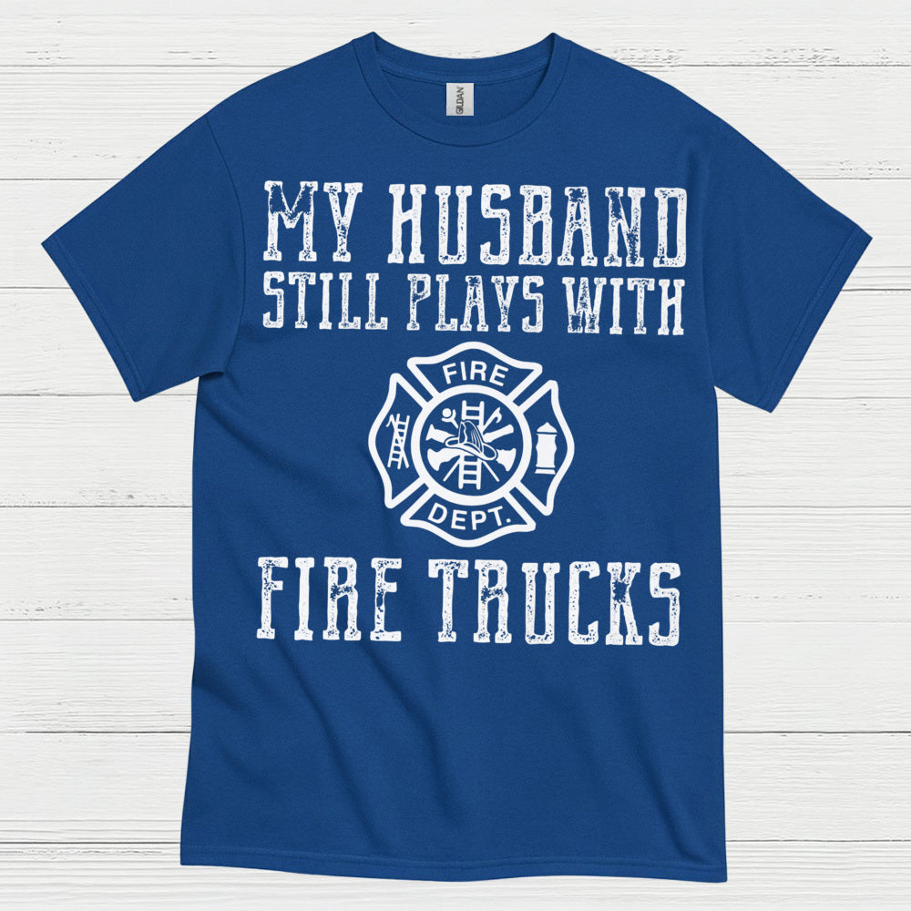 My Husband Still Plays With Fire Trucks T Shirt