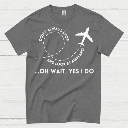 I Don’t Always Stop And Look At Airplanes T Shirt