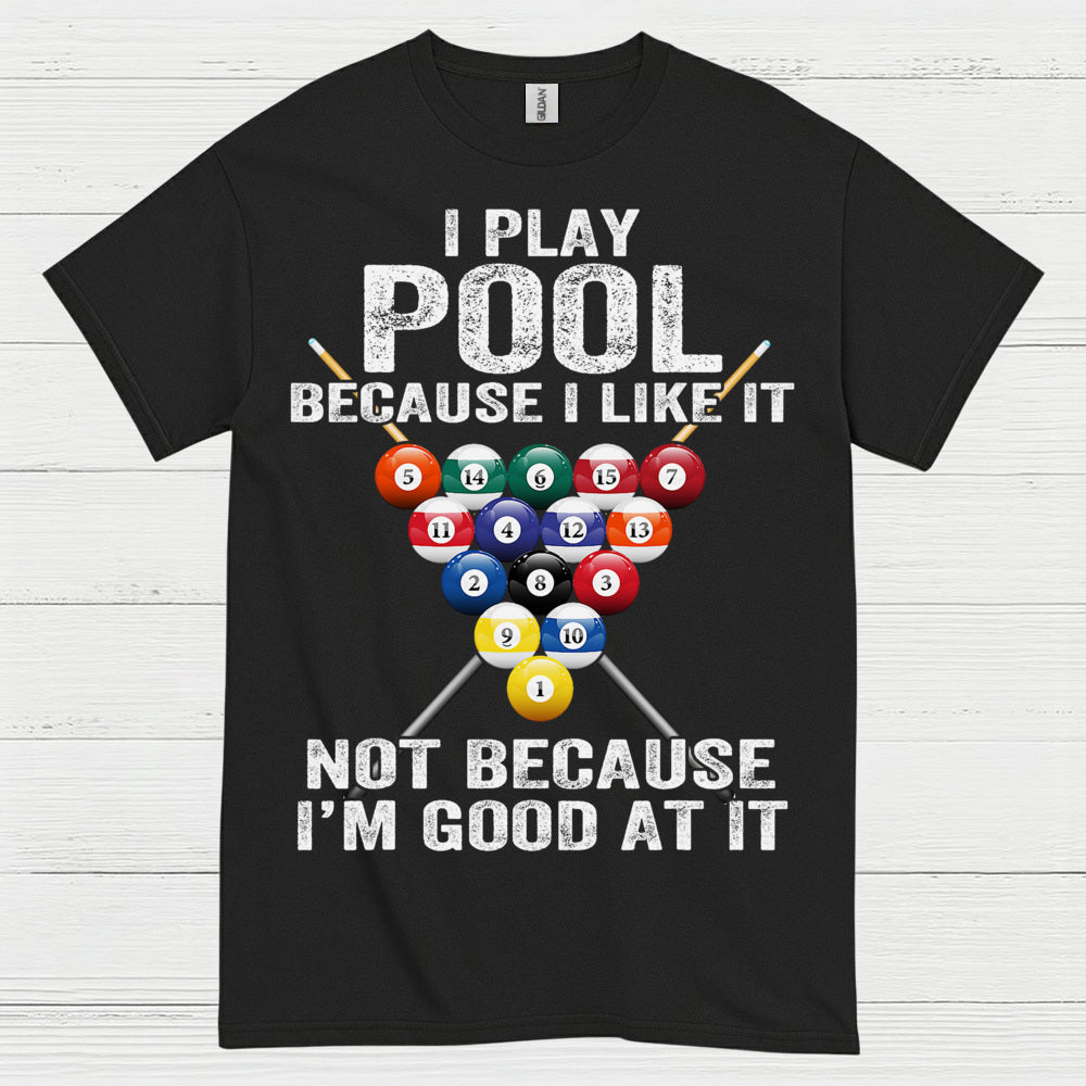 I Play Pool Because I Like It T Shirt