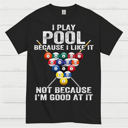 I Play Pool Because I Like It T Shirt