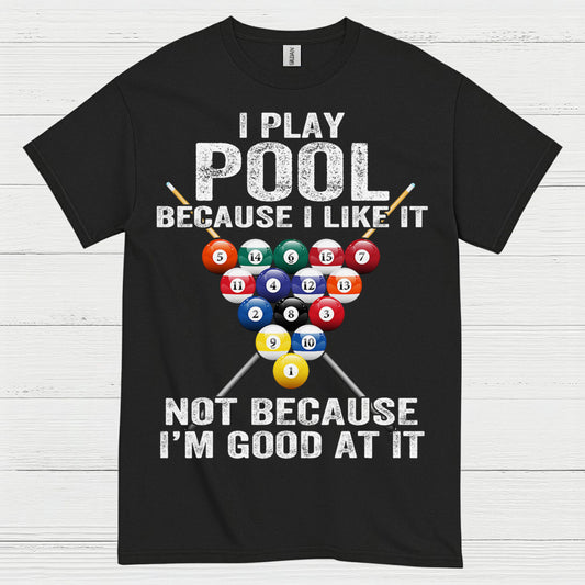 I Play Pool Because I Like It T Shirt