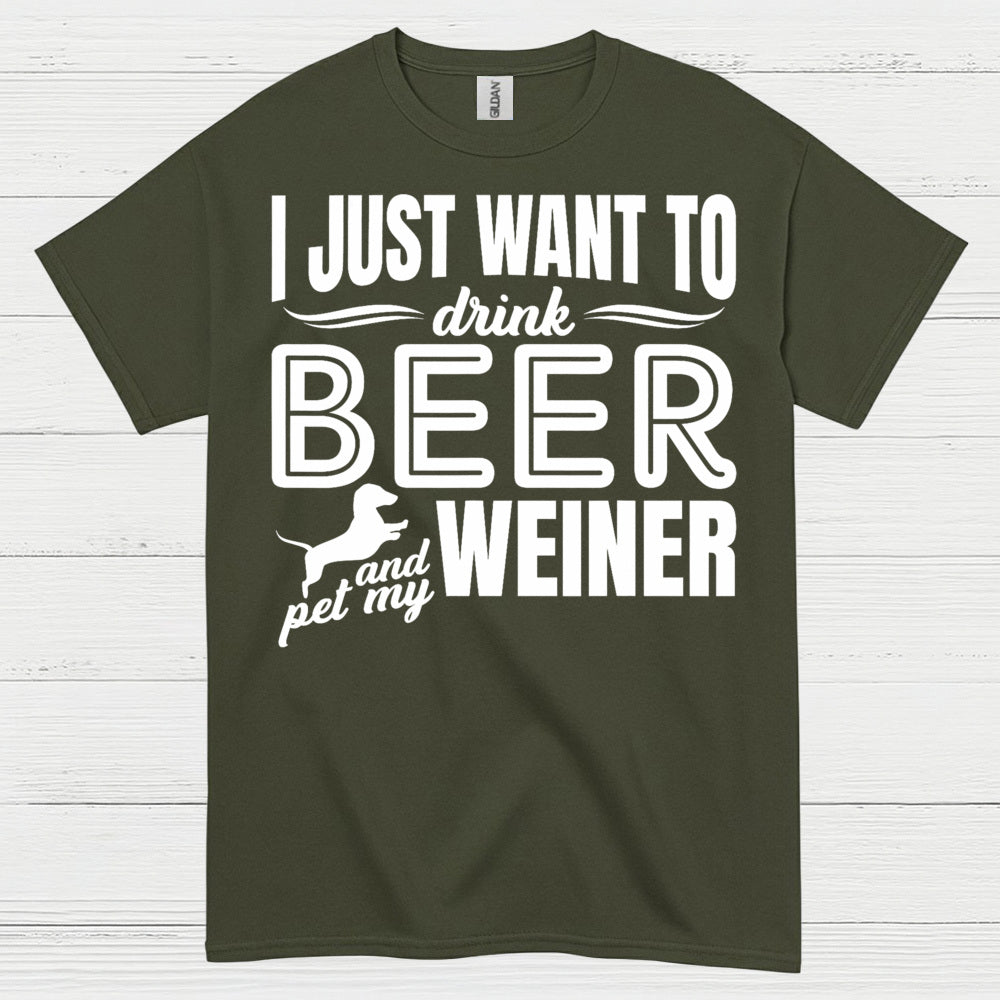 I Just Want To Drink Beer And Pet My Weiner T Shirt