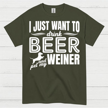 I Just Want To Drink Beer And Pet My Weiner T Shirt