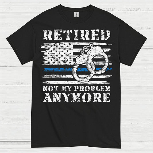 Retired Not My Problem Anymore Police T Shirt