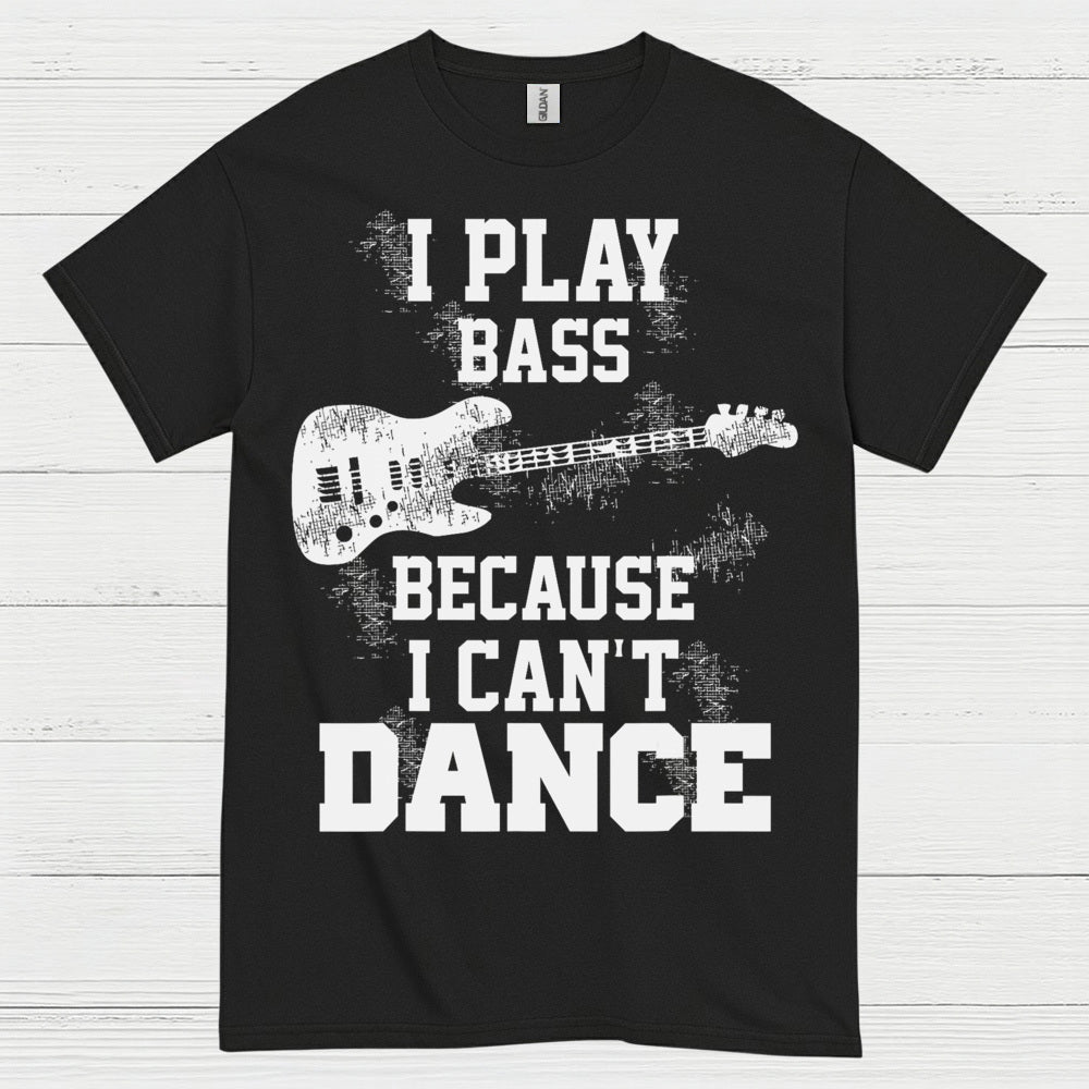 I Play Bass Because I Can’t Dance Bass T Shirt