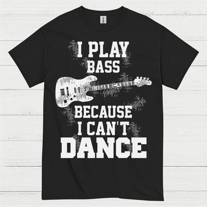 I Play Bass Because I Can’t Dance Bass T Shirt