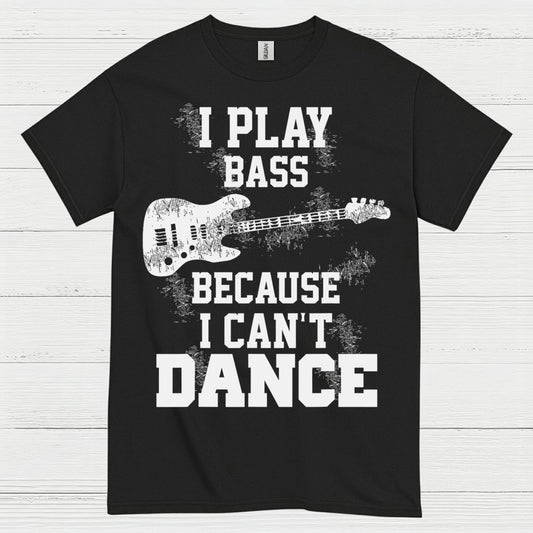 I Play Bass Because I Can’t Dance Bass T Shirt