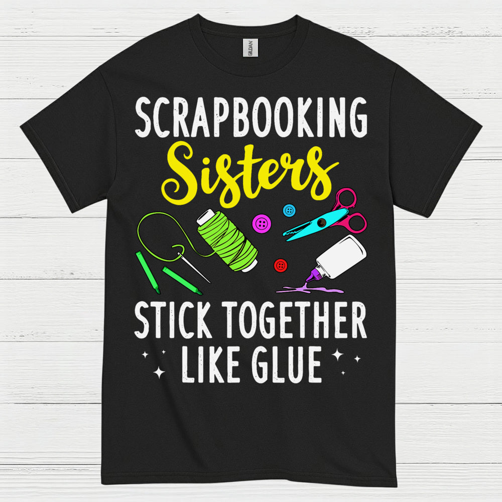 Scrapbooking Sisters Stick Together Like Glue T Shirt