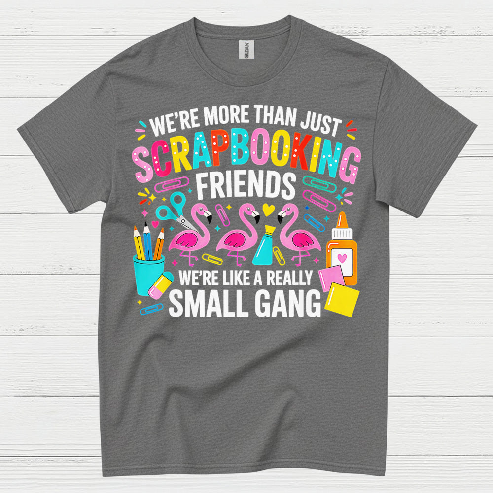 We’re More Than Scrapbooking Friends Small Gang T Shirt