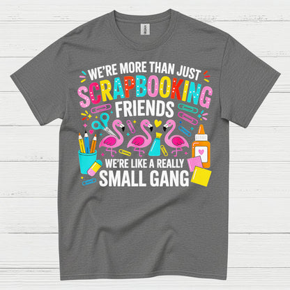 We’re More Than Scrapbooking Friends Small Gang T Shirt