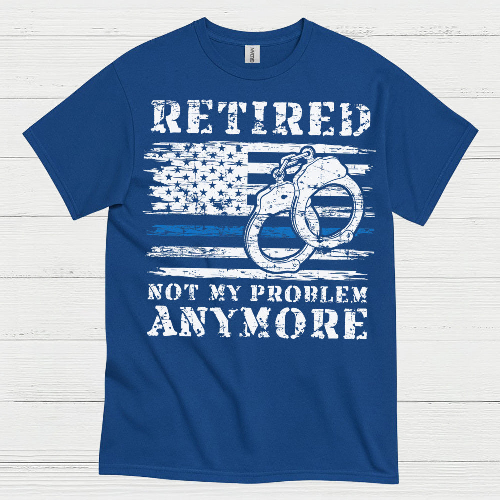 Retired Not My Problem Anymore Police T Shirt