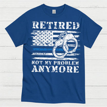 Retired Not My Problem Anymore Police T Shirt