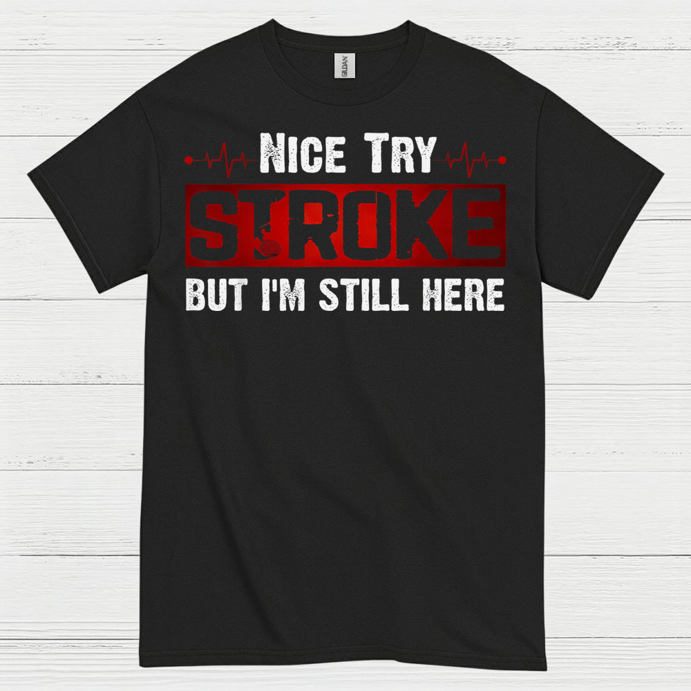 Nice Try Stroke But Im Still Here T Shirt