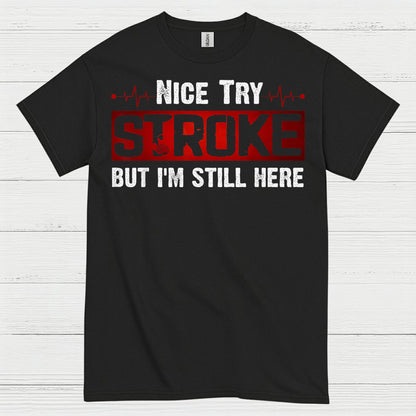 Nice Try Stroke But Im Still Here T Shirt