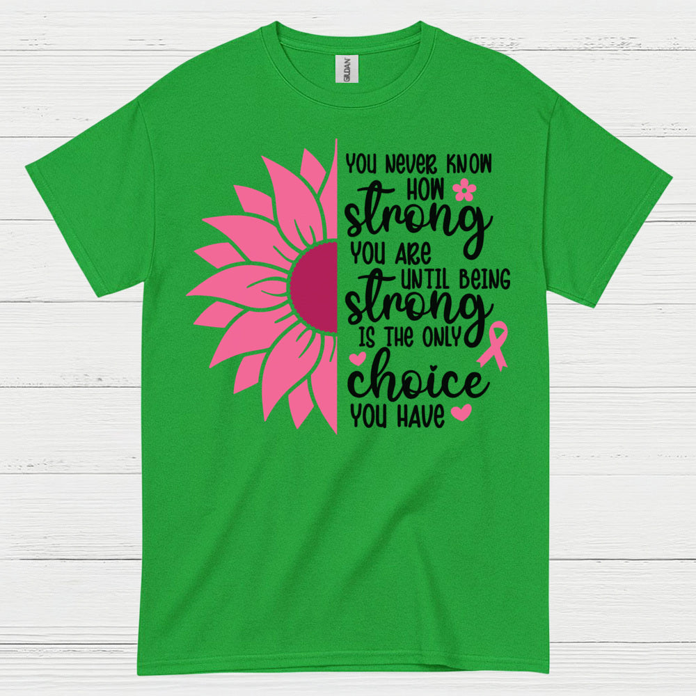 You Never Know How Strong You Are T Shirt