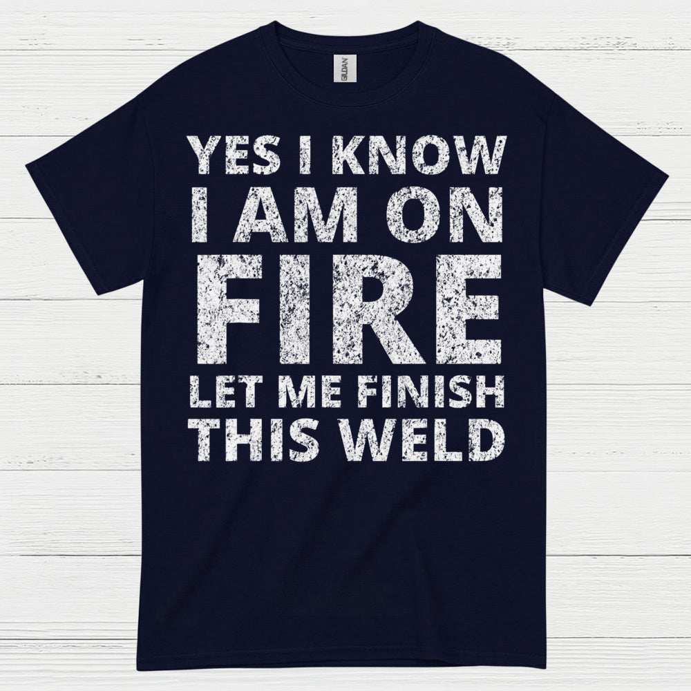 Fire Welding Let Me Finish This Weld T Shirt
