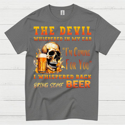 The Devil Whispered Bring Some Beer T Shirt