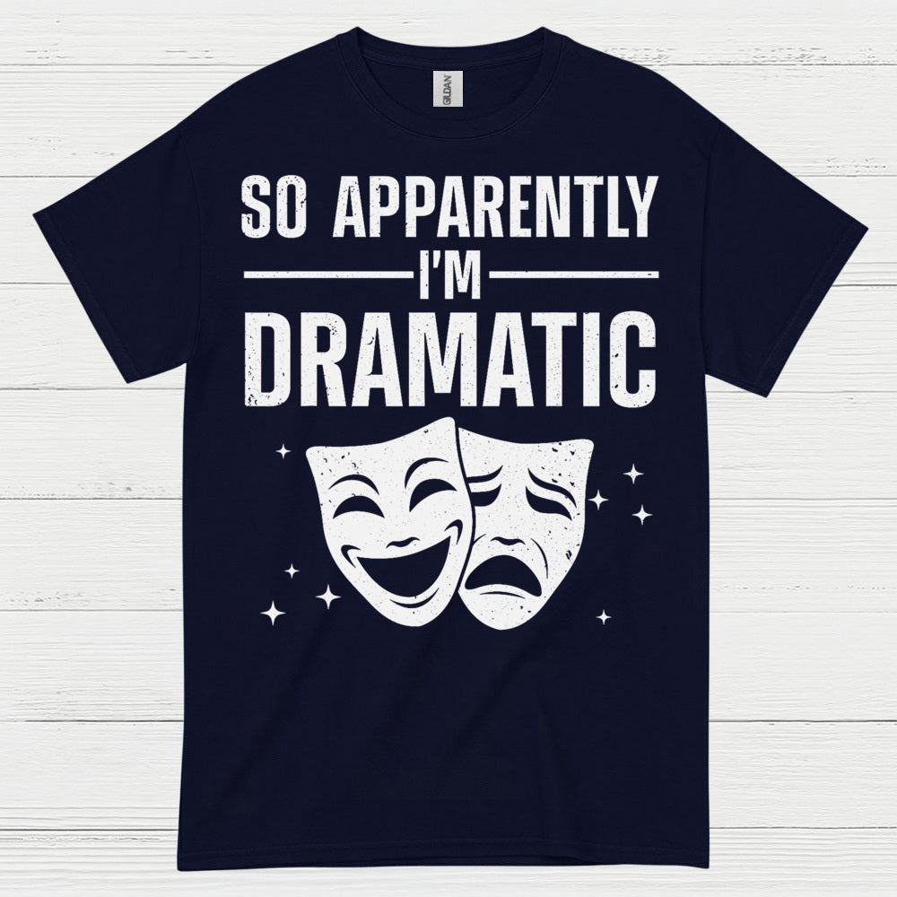 So Apparently I’m Dramatic Theatre T Shirt