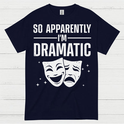 So Apparently I’m Dramatic Theatre T Shirt