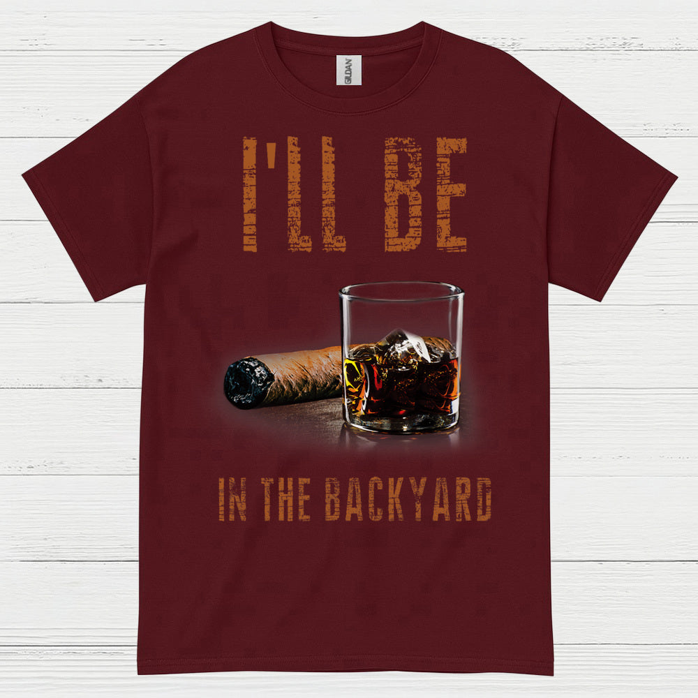 I’ll Be In The Backyard Funny Drinking T Shirt