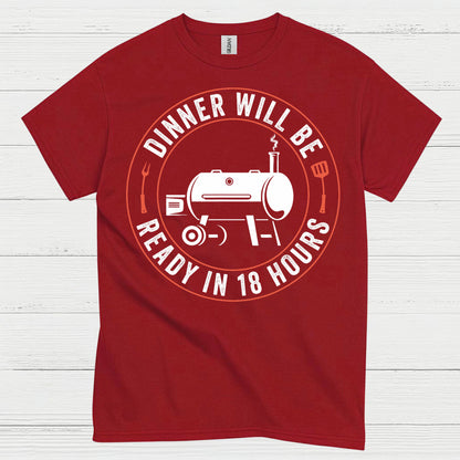 Dinner Will Be Ready In 18 Hours T Shirt