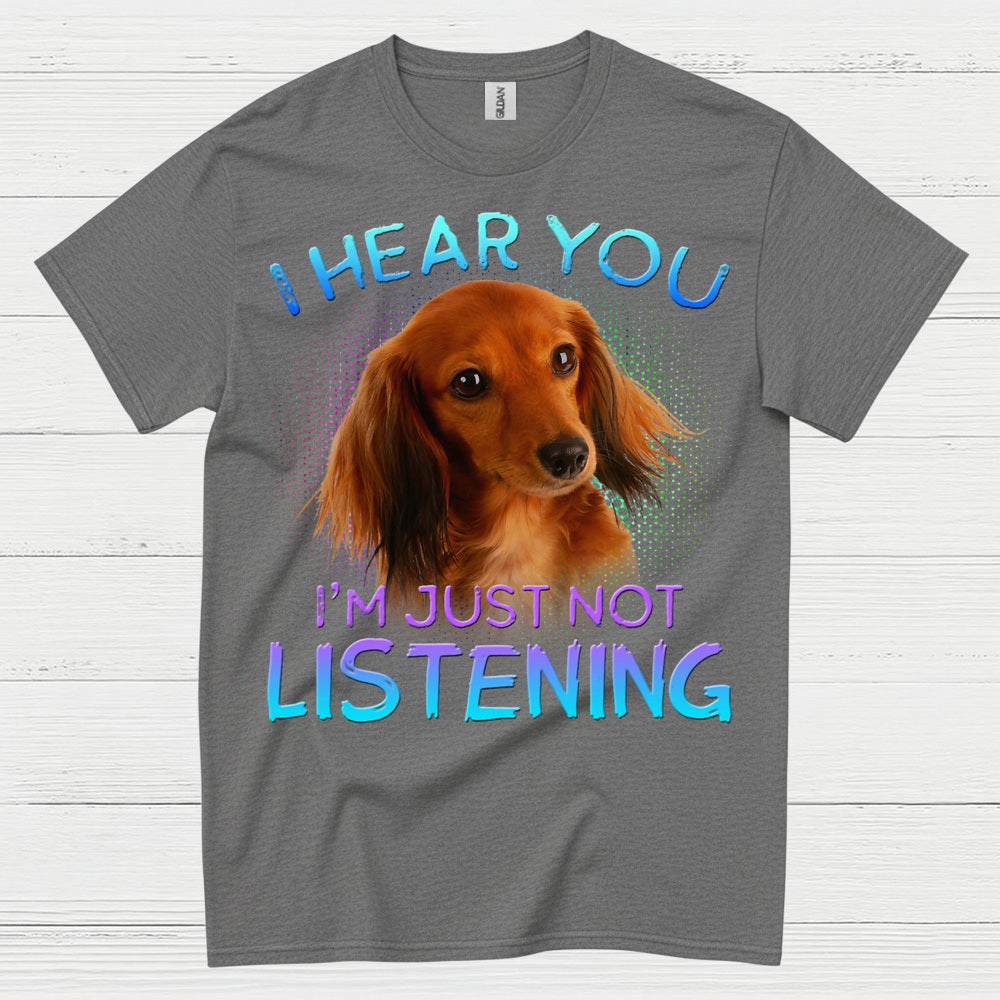 I Hear You Im Just Not Listening Dachshund Dog T Shirt