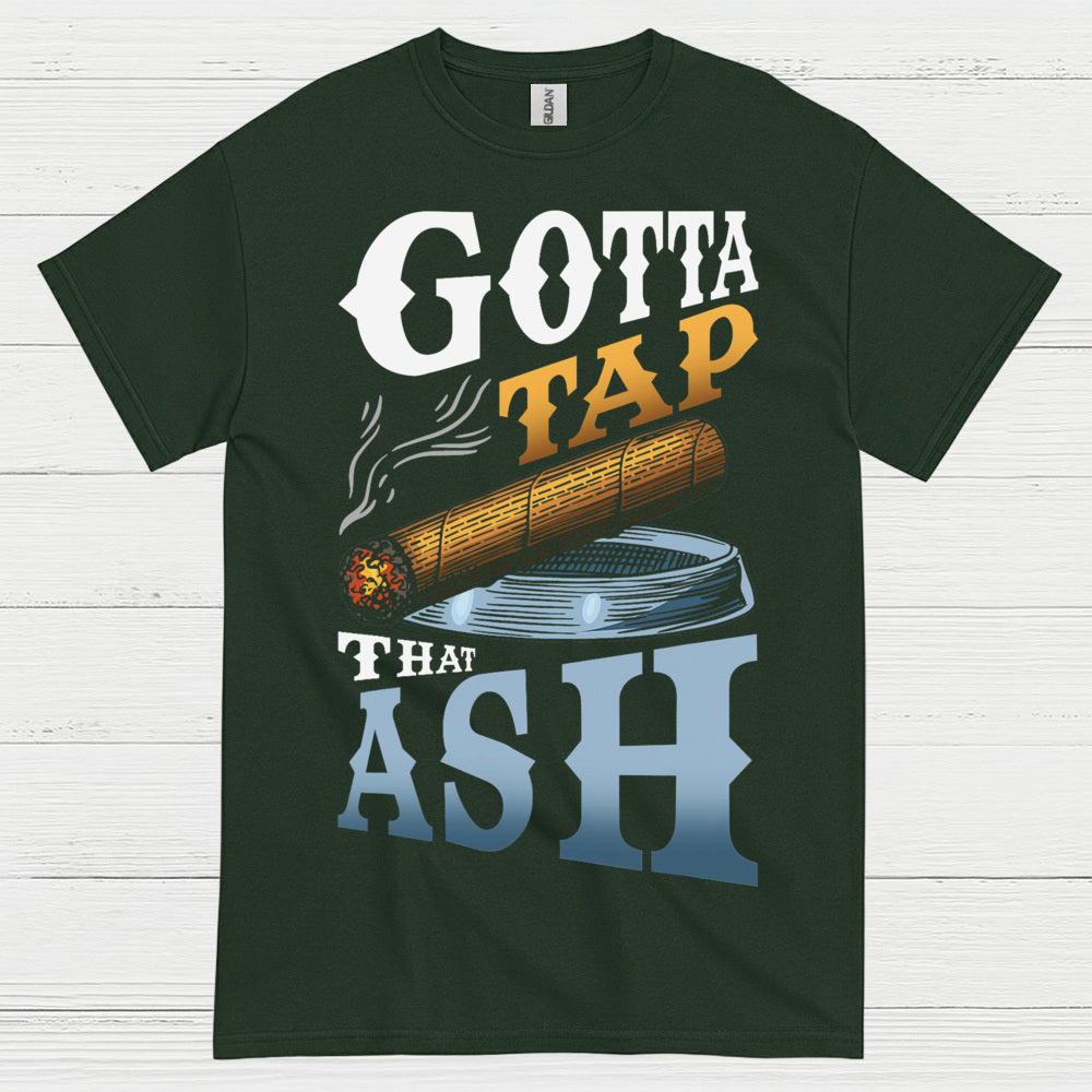 Gotta Tap That Ash Cigar T Shirt